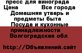 пресс для винограда › Цена ­ 7 000 - Все города Домашняя утварь и предметы быта » Посуда и кухонные принадлежности   . Волгоградская обл.